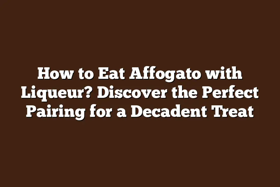 How to Eat Affogato with Liqueur? Discover the Perfect Pairing for a Decadent Treat