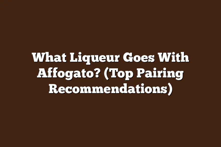 What Liqueur Goes With Affogato? (Top Pairing Recommendations)