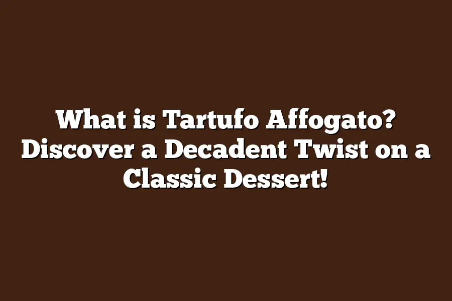 What is Tartufo Affogato? Discover a Decadent Twist on a Classic Dessert!