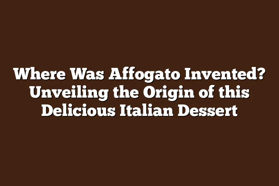 Where Was Affogato Invented? Unveiling the Origin of this Delicious Italian Dessert