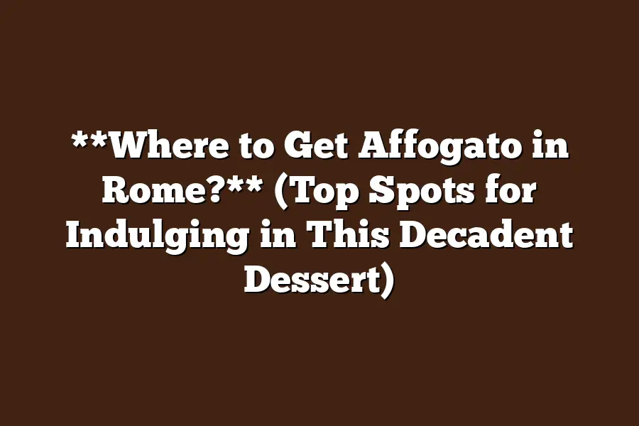 **Where to Get Affogato in Rome?** (Top Spots for Indulging in This Decadent Dessert)