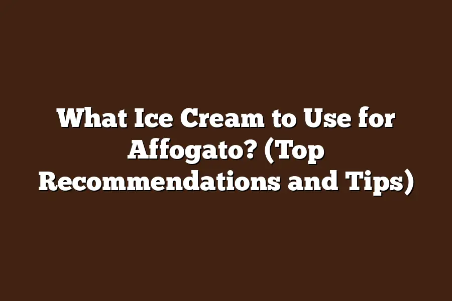 What Ice Cream to Use for Affogato? (Top Recommendations and Tips)